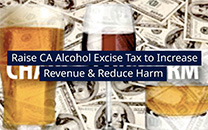 A beer stein, a wine glass, and a collins glass against a background of dollar bills with the text "raise ca alcohol excise tax to increase revenue and reduce harm"